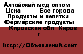 Алтайский мед оптом! › Цена ­ 130 - Все города Продукты и напитки » Фермерские продукты   . Кировская обл.,Киров г.